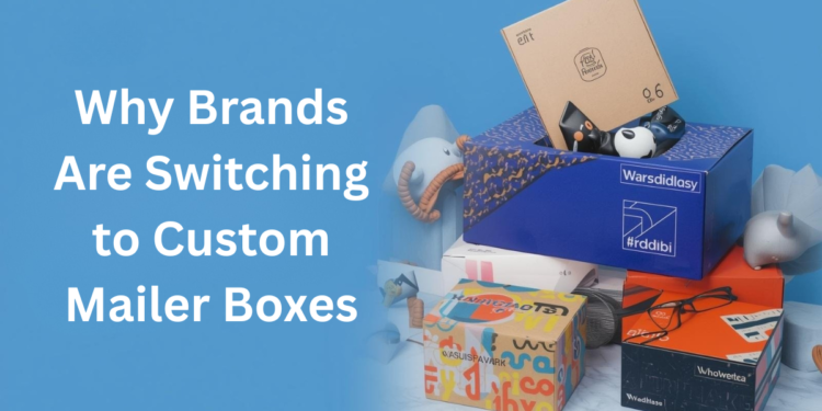 Why Brands Are Switching to Custom Mailer Boxes